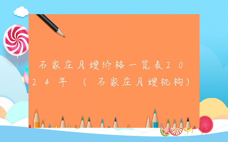 石家庄月嫂价格一览表2024年 (石家庄月嫂机构)